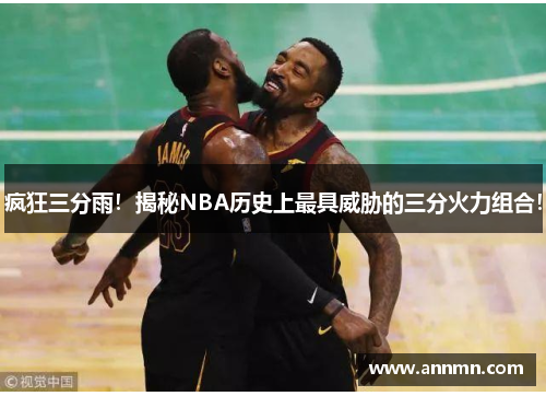 疯狂三分雨！揭秘NBA历史上最具威胁的三分火力组合！