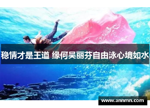 稳情才是王道 缘何吴丽芬自由泳心境如水